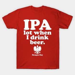 Dyngus Day Polish IPA A Lot When I Drink Beer T-Shirt